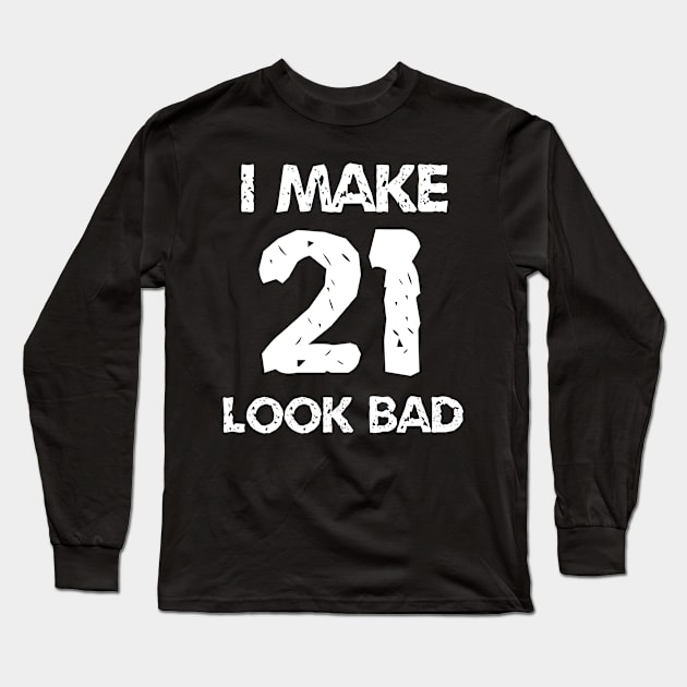 I Make 21 Look Bad Long Sleeve T-Shirt by jutulen